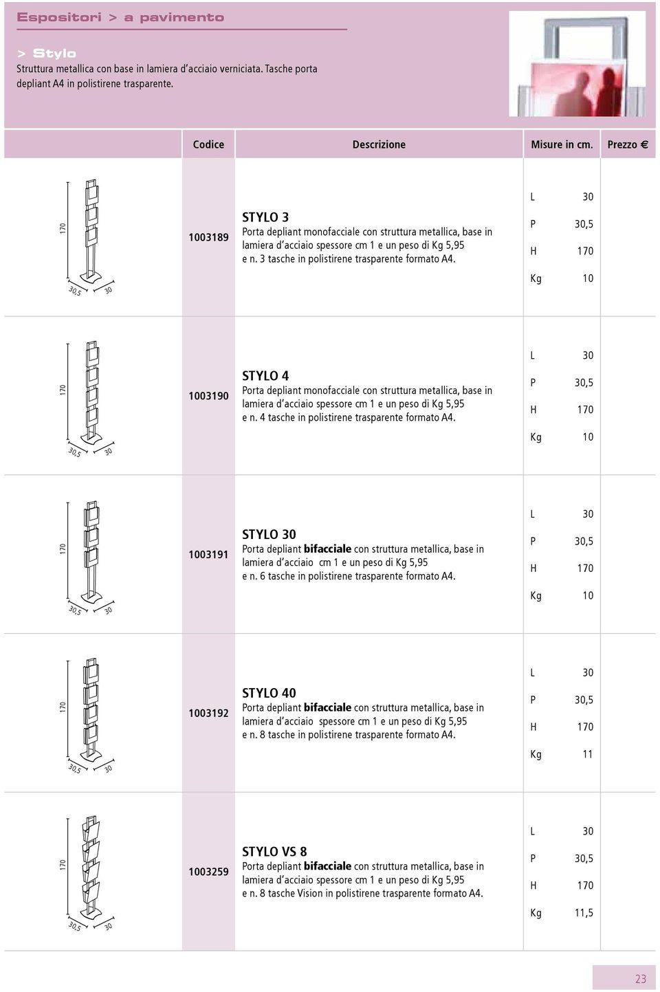 P 30,5 H 170 160,00 30,5 30 Kg 10 L 30 170 1003190 Stylo 4 Porta depliant monofacciale con struttura metallica, base in lamiera d acciaio spessore cm 1 e un peso di Kg 5,95 e n.