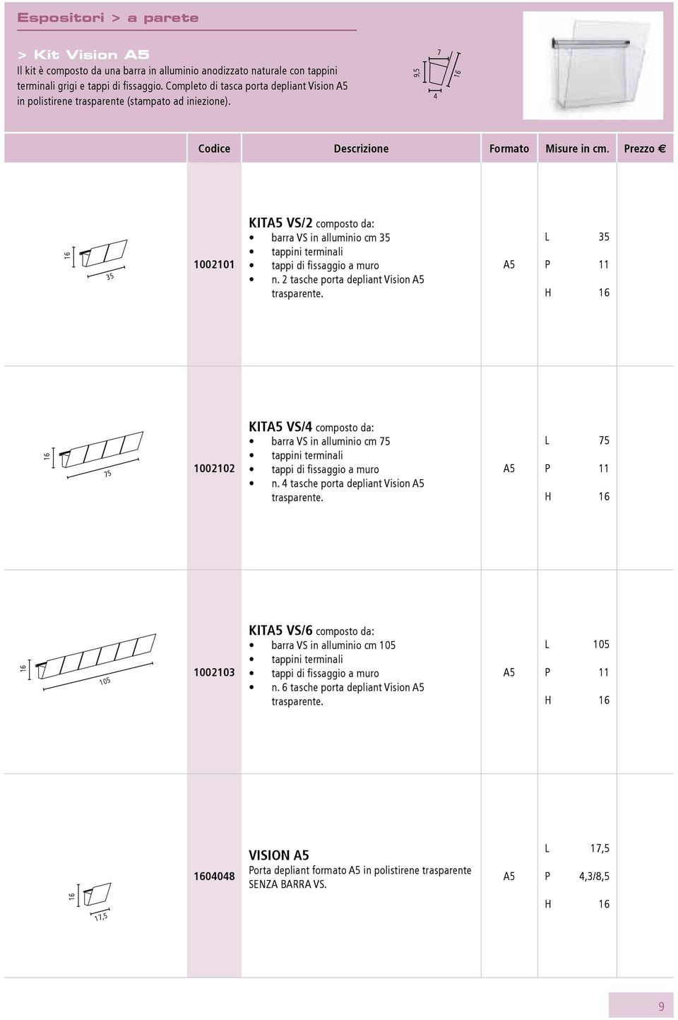 Prezzo E 16 35 1002101 kita5 VS/2 composto da: barra VS in alluminio cm 35 tappini terminali tappi di fissaggio a muro n. 2 tasche porta depliant Vision A5 trasparente.