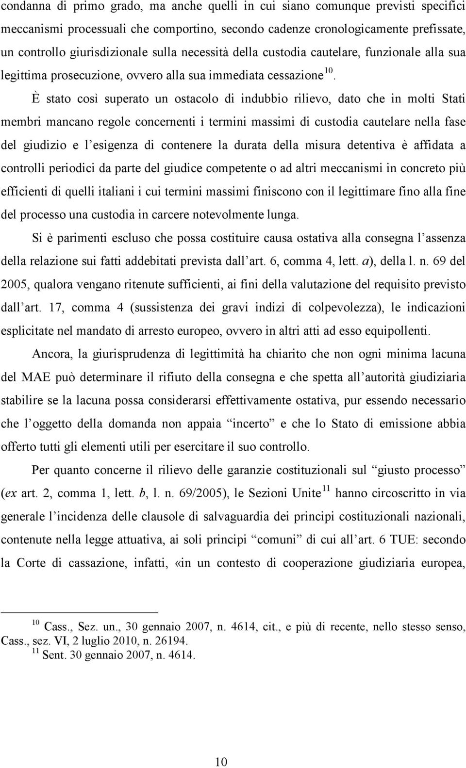 È stato così superato un ostacolo di indubbio rilievo, dato che in molti Stati membri mancano regole concernenti i termini massimi di custodia cautelare nella fase del giudizio e l esigenza di