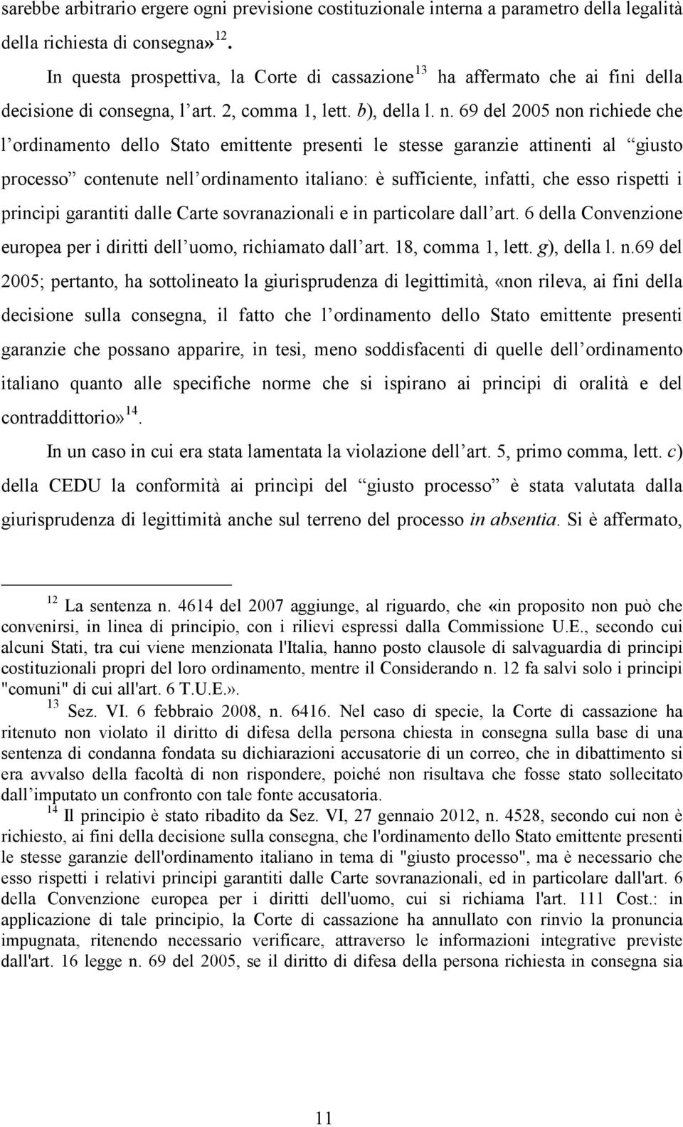 69 del 2005 non richiede che l ordinamento dello Stato emittente presenti le stesse garanzie attinenti al giusto processo contenute nell ordinamento italiano: è sufficiente, infatti, che esso