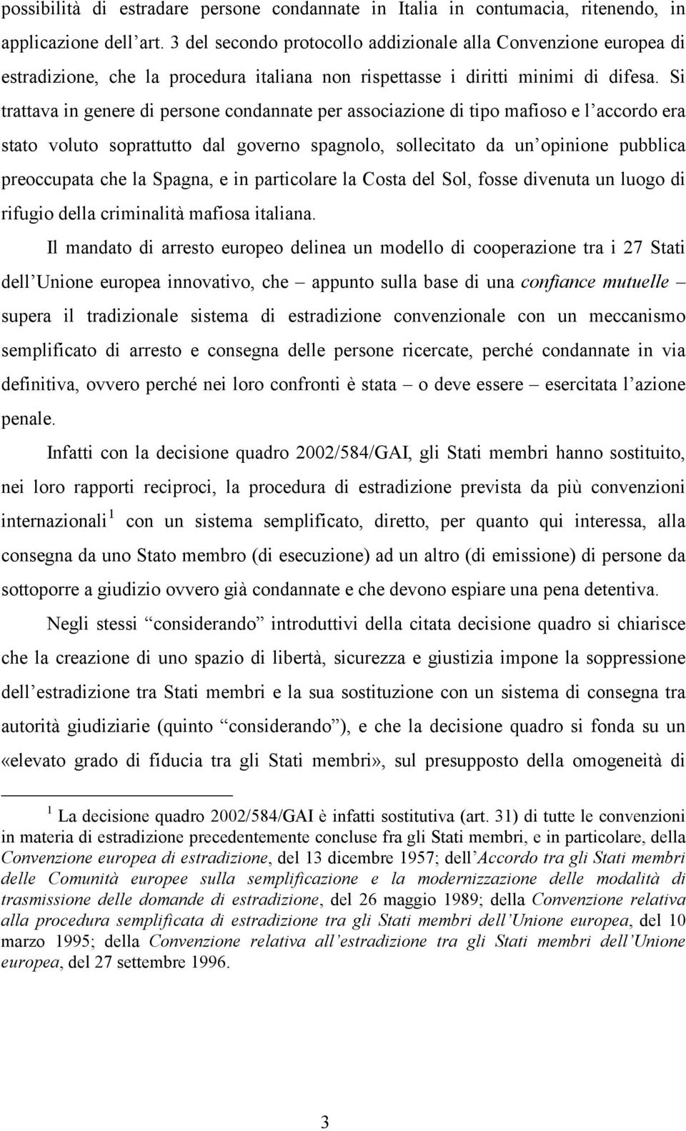 Si trattava in genere di persone condannate per associazione di tipo mafioso e l accordo era stato voluto soprattutto dal governo spagnolo, sollecitato da un opinione pubblica preoccupata che la