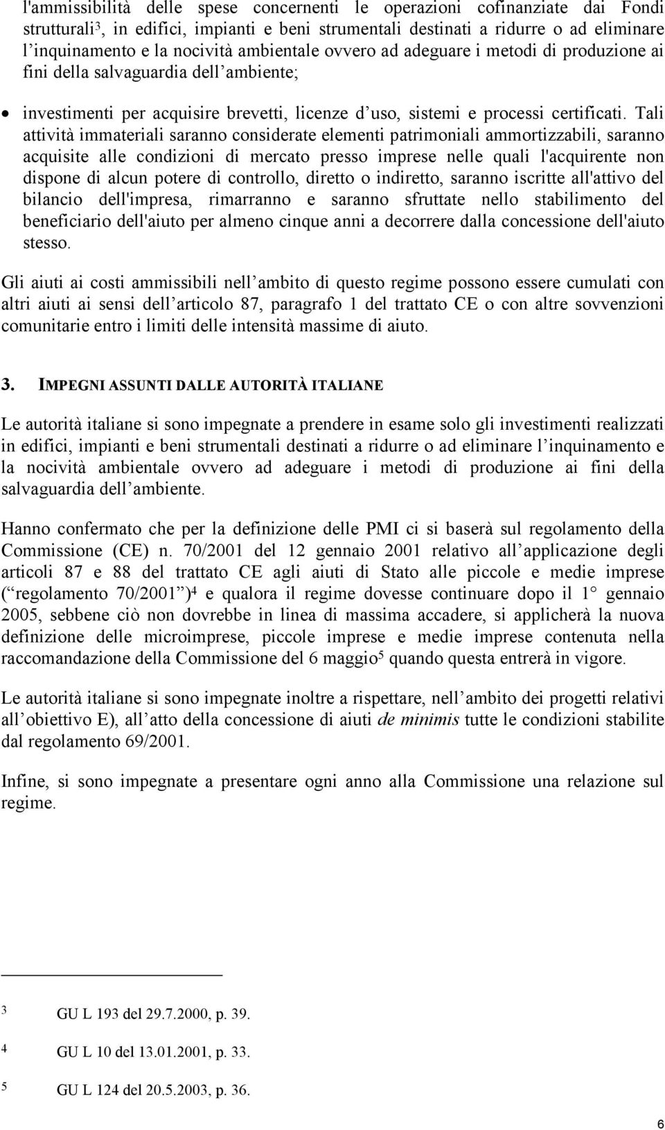 Tali attività immateriali saranno considerate elementi patrimoniali ammortizzabili, saranno acquisite alle condizioni di mercato presso imprese nelle quali l'acquirente non dispone di alcun potere di