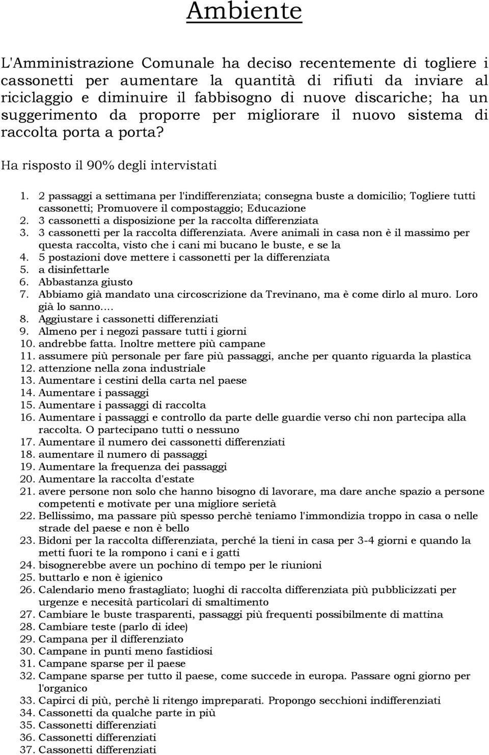 2 passaggi a settimana per l'indifferenziata; consegna buste a domicilio; Togliere tutti cassonetti; Promuovere il compostaggio; Educazione 2.