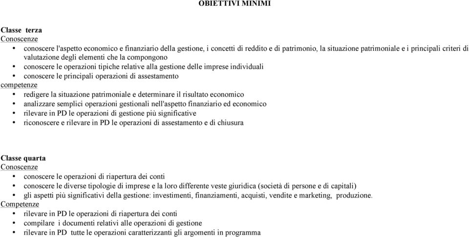 patrimoniale e determinare il risultato economico analizzare semplici operazioni gestionali nell'aspetto finanziario ed economico rilevare in PD le operazioni di gestione più significative