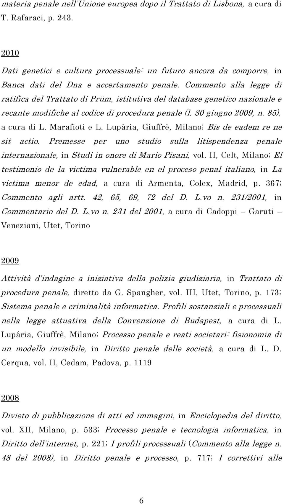 Commento alla legge di ratifica del Trattato di Prüm, istitutiva del database genetico nazionale e recante modifiche al codice di procedura penale (l. 30 giugno 2009, n. 85), a cura di L.