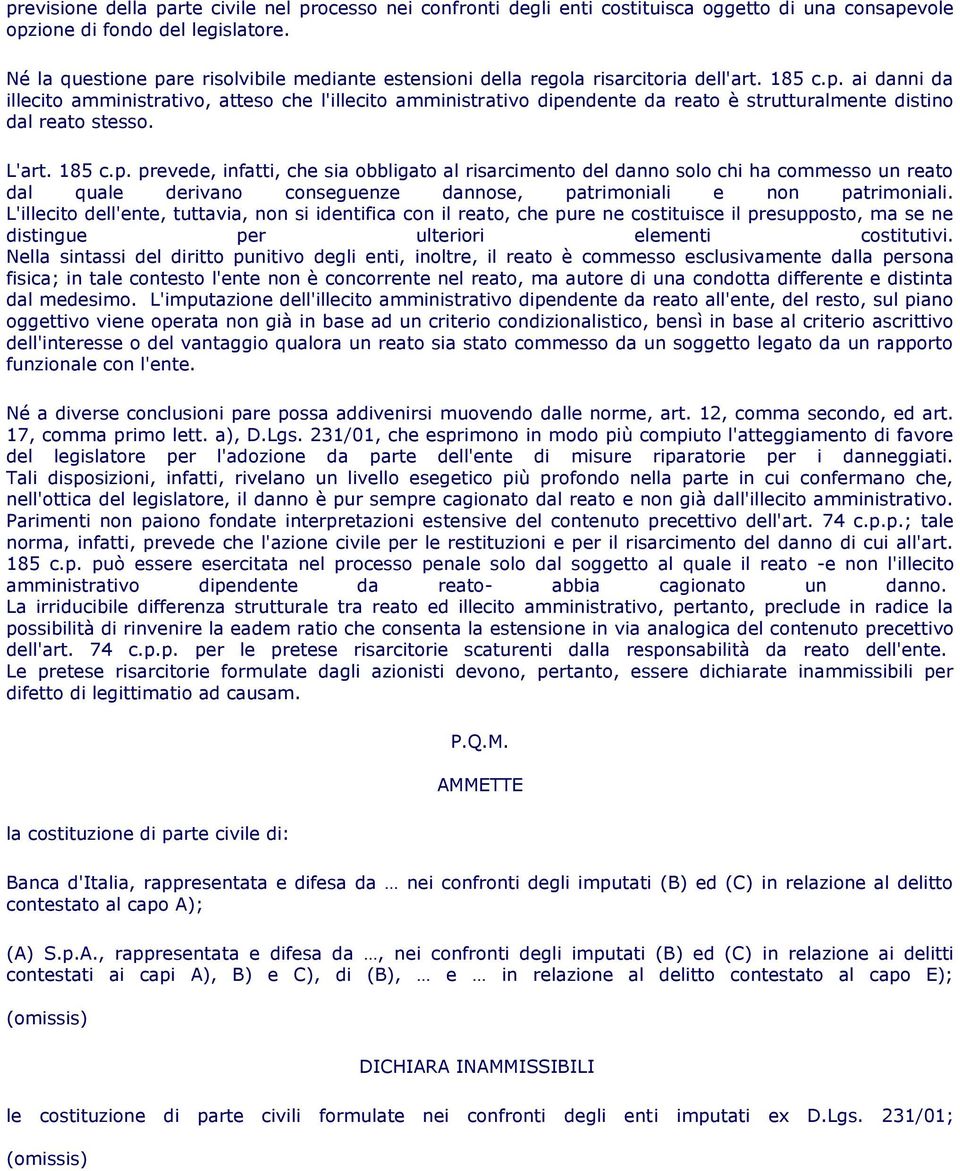 L'art. 185 c.p. prevede, infatti, che sia obbligato al risarcimento del danno solo chi ha commesso un reato dal quale derivano conseguenze dannose, patrimoniali e non patrimoniali.