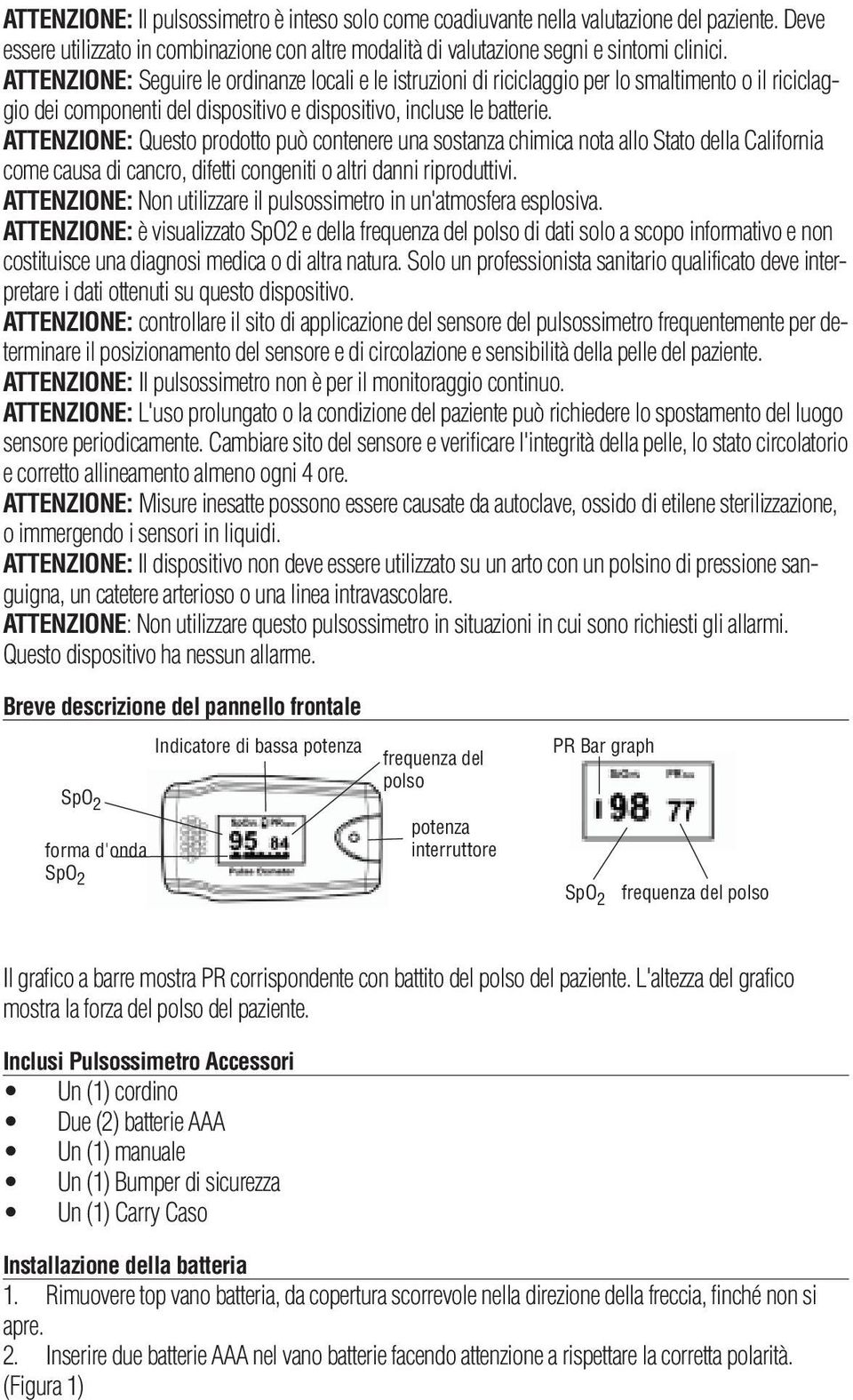 ATTENZIONE: Questo prodotto può contenere una sostanza chimica nota allo Stato della California come causa di cancro, difetti congeniti o altri danni riproduttivi.