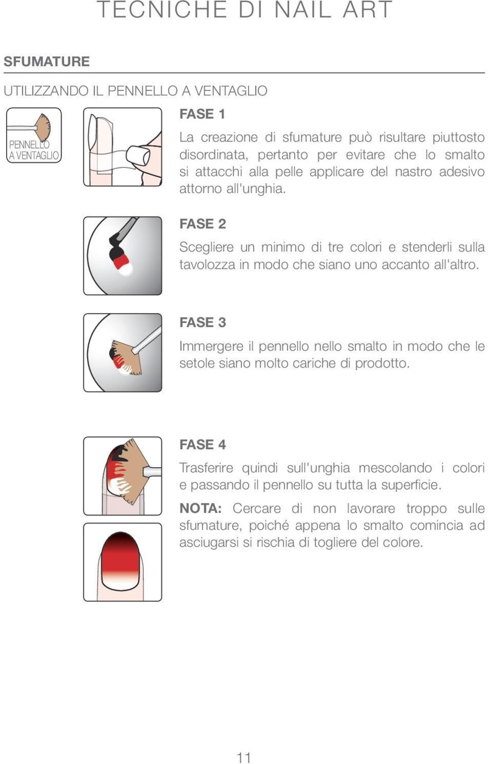 FASE 2 Scegliere un minimo di tre colori e stenderli sulla tavolozza in modo che siano uno accanto all'altro.