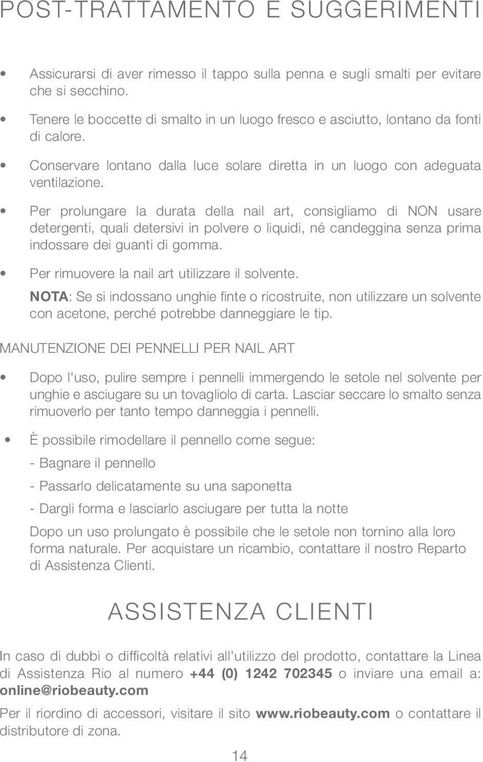 Per prolungare la durata della nail art, consigliamo di NON usare detergenti, quali detersivi in polvere o liquidi, né candeggina senza prima indossare dei guanti di gomma.