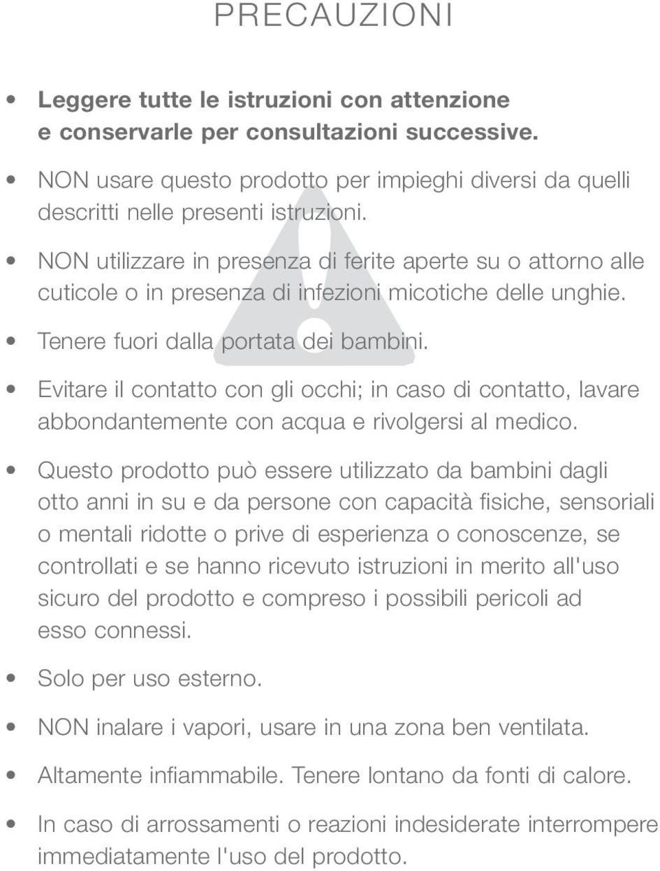 NON utilizzare in presenza di ferite aperte su o attorno alle cuticole o in presenza di infezioni micotiche delle unghie.