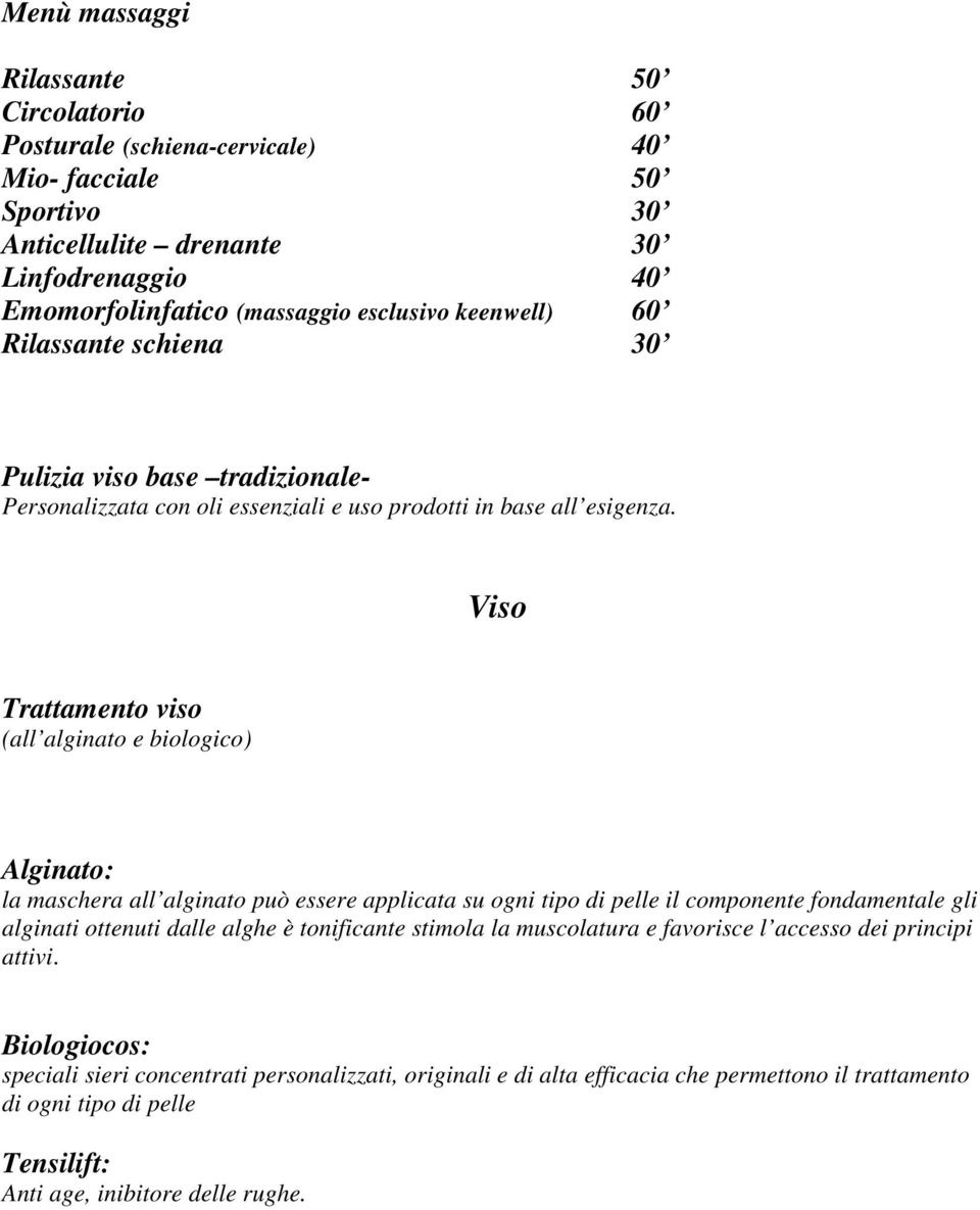 Trattamento viso (all alginato e biologico) Alginato: la maschera all alginato può essere applicata su ogni tipo di pelle il componente fondamentale gli alginati ottenuti dalle alghe è