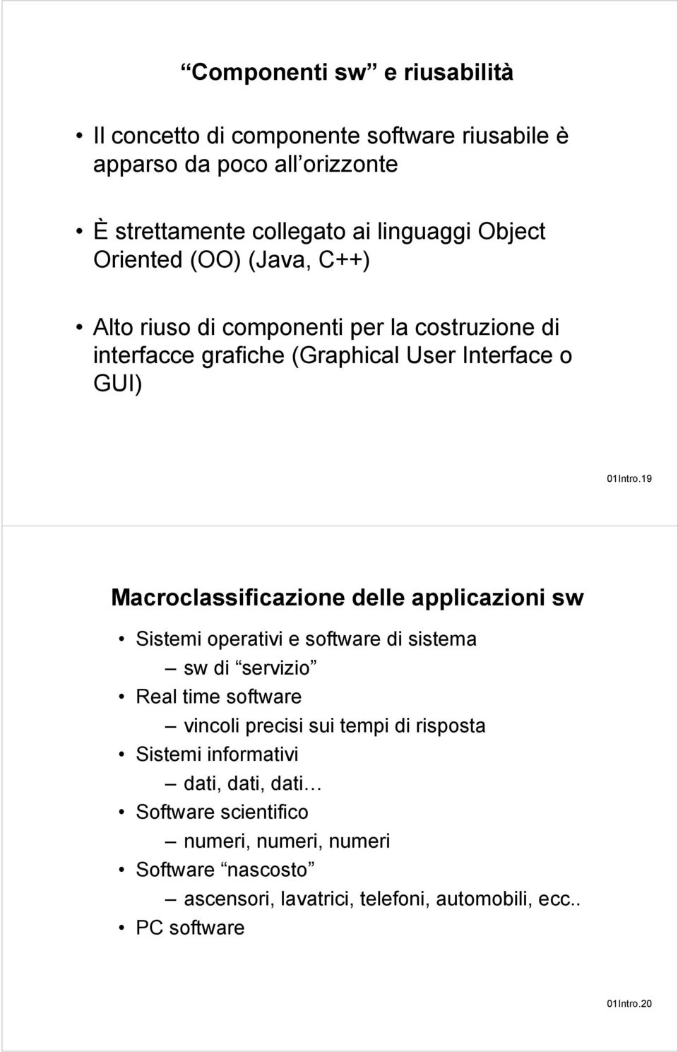 19 Macroclassificazione delle applicazioni sw Sistemi operativi e software di sistema sw di servizio Real time software vincoli precisi sui tempi di