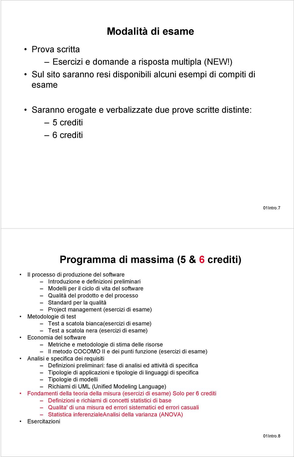 7 Programma di massima (5 & 6 crediti) Il processo di produzione del software Introduzione e definizioni preliminari Modelli per il ciclo di vita del software Qualità del prodotto e del processo