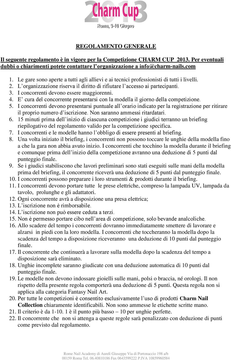 I concorrenti devono essere maggiorenni. 4. E cura del concorrente presentarsi con la modella il giorno della competizione. 5.