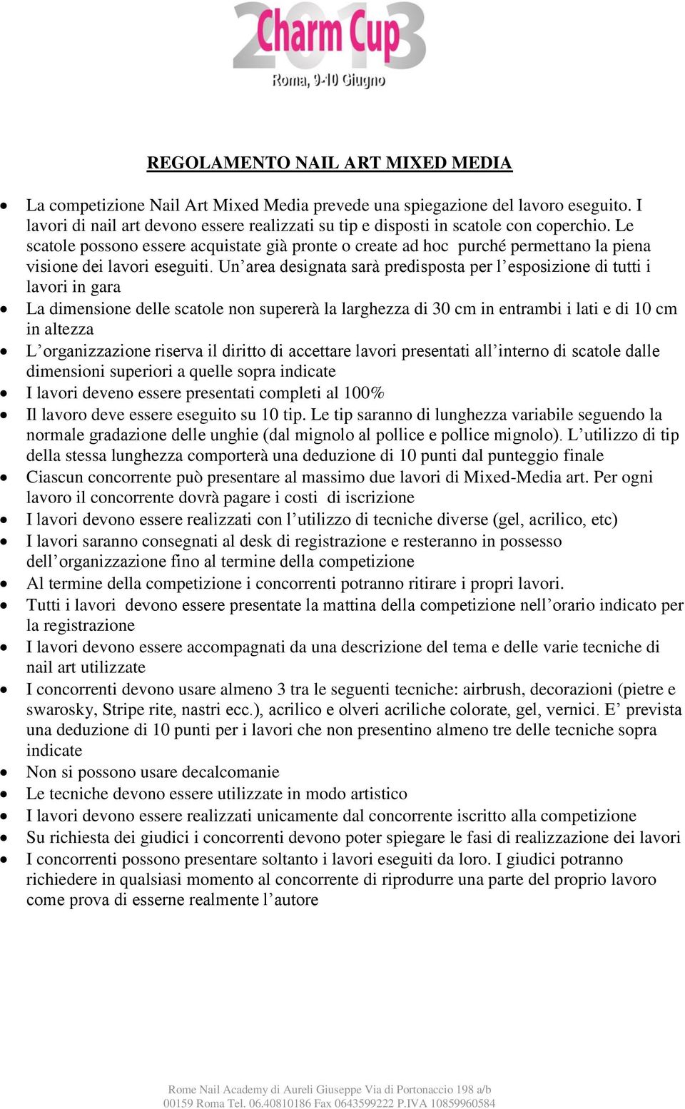 Le scatole possono essere acquistate già pronte o create ad hoc purché permettano la piena visione dei lavori eseguiti.