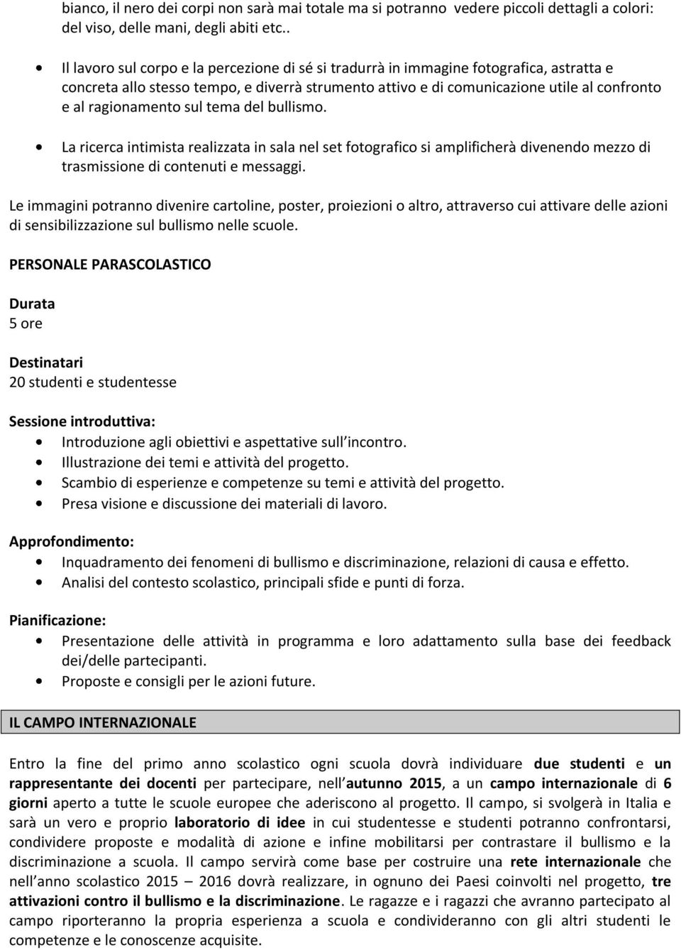 ragionamento sul tema del bullismo. La ricerca intimista realizzata in sala nel set fotografico si amplificherà divenendo mezzo di trasmissione di contenuti e messaggi.