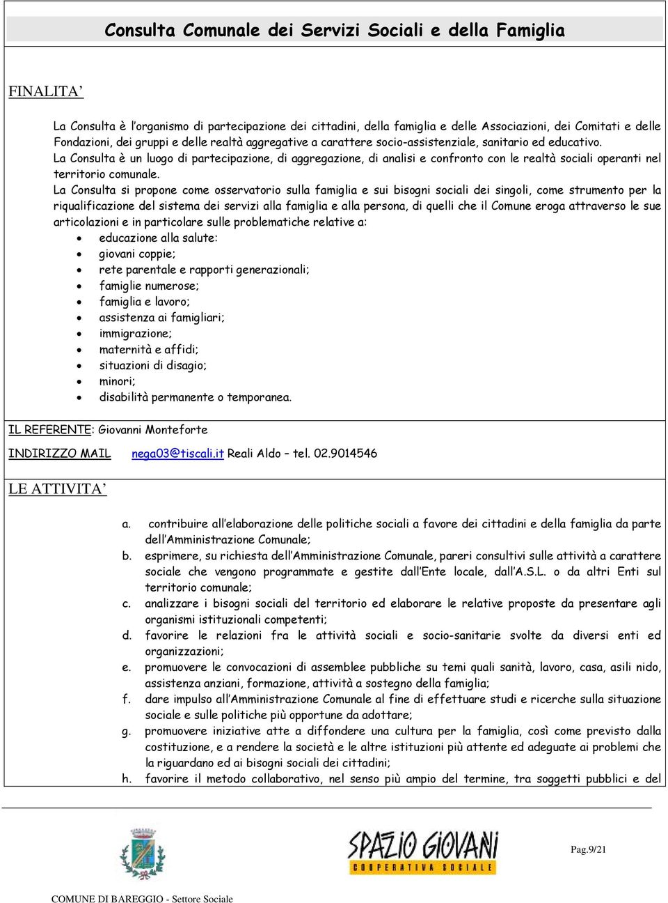 La Consulta è un luogo di partecipazione, di aggregazione, di analisi e confronto con le realtà sociali operanti nel territorio comunale.