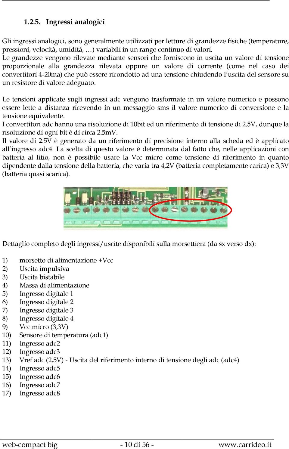 4-20ma) che può essere ricondotto ad una tensione chiudendo l uscita del sensore su un resistore di valore adeguato.