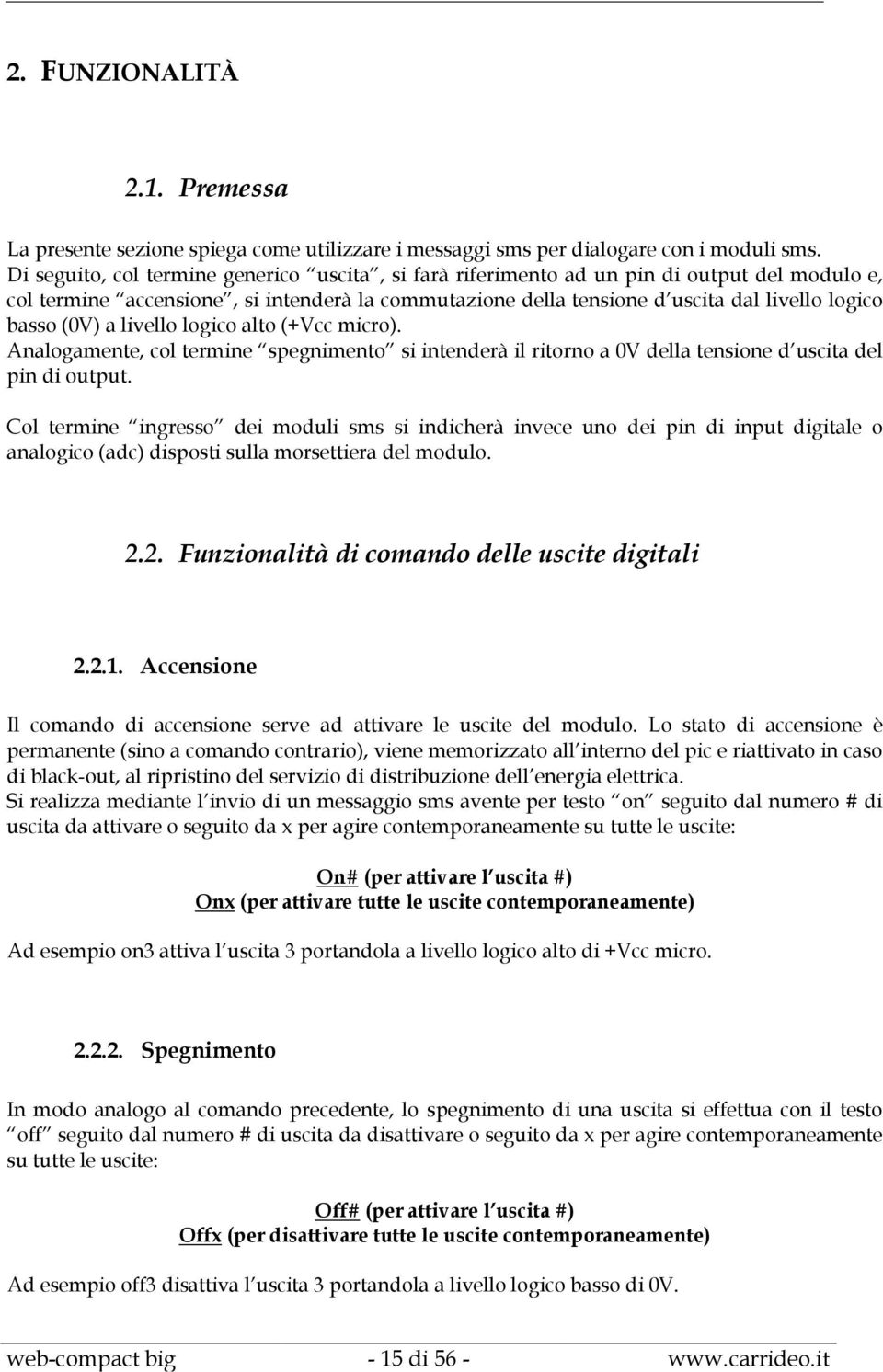 (0V) a livello logico alto (+Vcc micro). Analogamente, col termine spegnimento si intenderà il ritorno a 0V della tensione d uscita del pin di output.