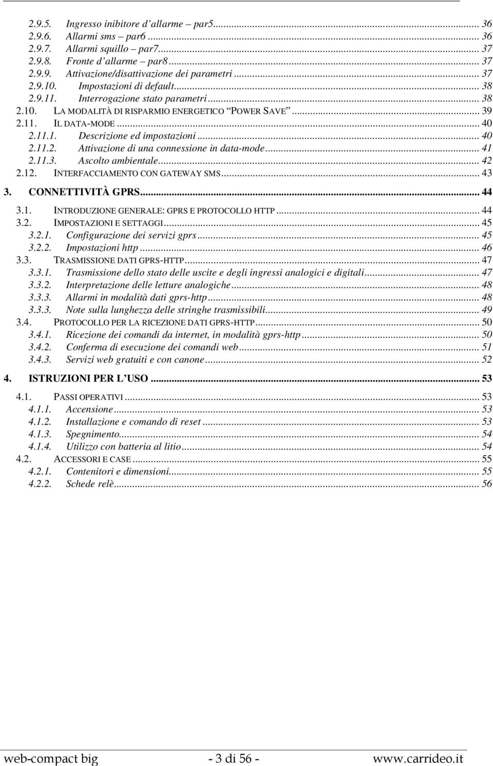 .. 40 2.11.2. Attivazione di una connessione in data-mode... 41 2.11.3. Ascolto ambientale... 42 2.12. INTERFACCIAMENTO CON GATEWAY SMS... 43 3. CONNETTIVITÀ GPRS... 44 3.1. INTRODUZIONE GENERALE: GPRS E PROTOCOLLO HTTP.