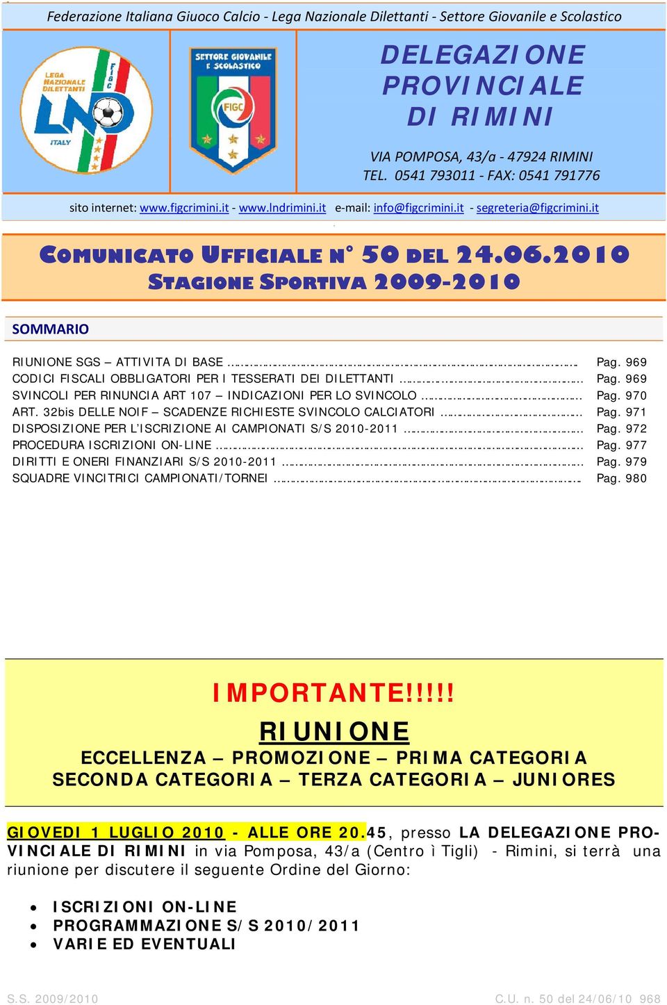 2010 STAGIONE SPORTIVA 2009-2010 SOMMARIO RIUNIONE SGS ATTIVITA DI BASE. Pag. 969 CODICI FISCALI OBBLIGATORI PER I TESSERATI DEI DILETTANTI. Pag. 969 SVINCOLI PER RINUNCIA ART 107 INDICAZIONI PER LO SVINCOLO Pag.