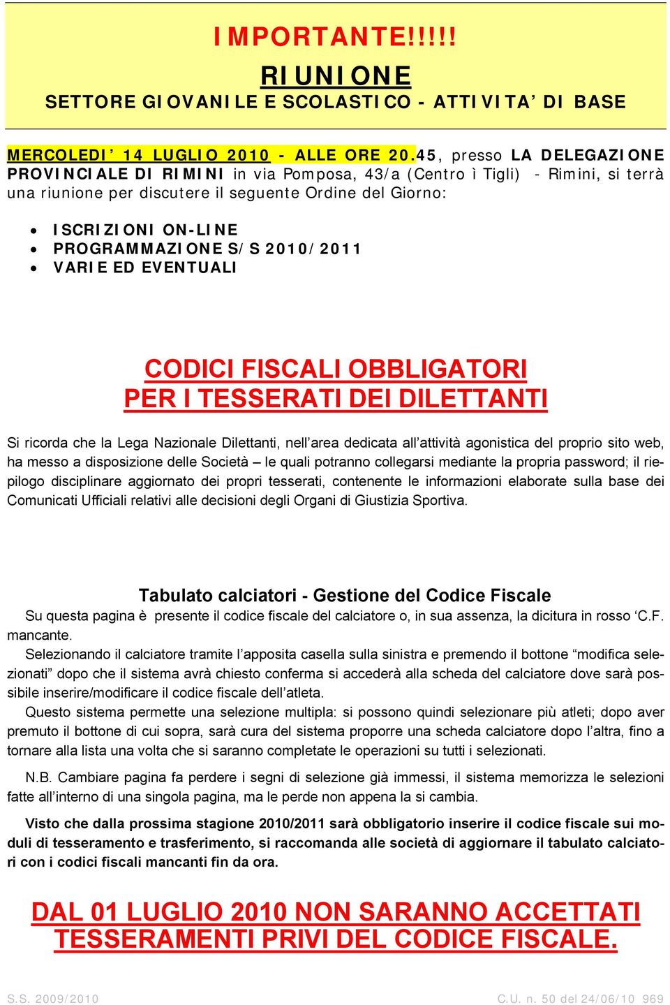 S/S 2010/2011 VARIE ED EVENTUALI CODICI FISCALI OBBLIGATORI PER I TESSERATI DEI DILETTANTI Si ricorda che la Lega Nazionale Dilettanti, nell area dedicata all attività agonistica del proprio sito