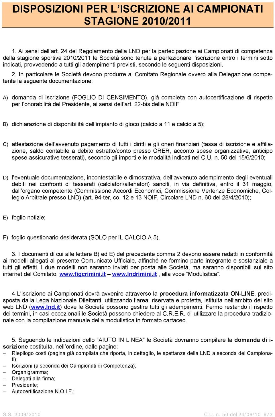 provvedendo a tutti gli adempimenti previsti, secondo le seguenti disposizioni. 2.