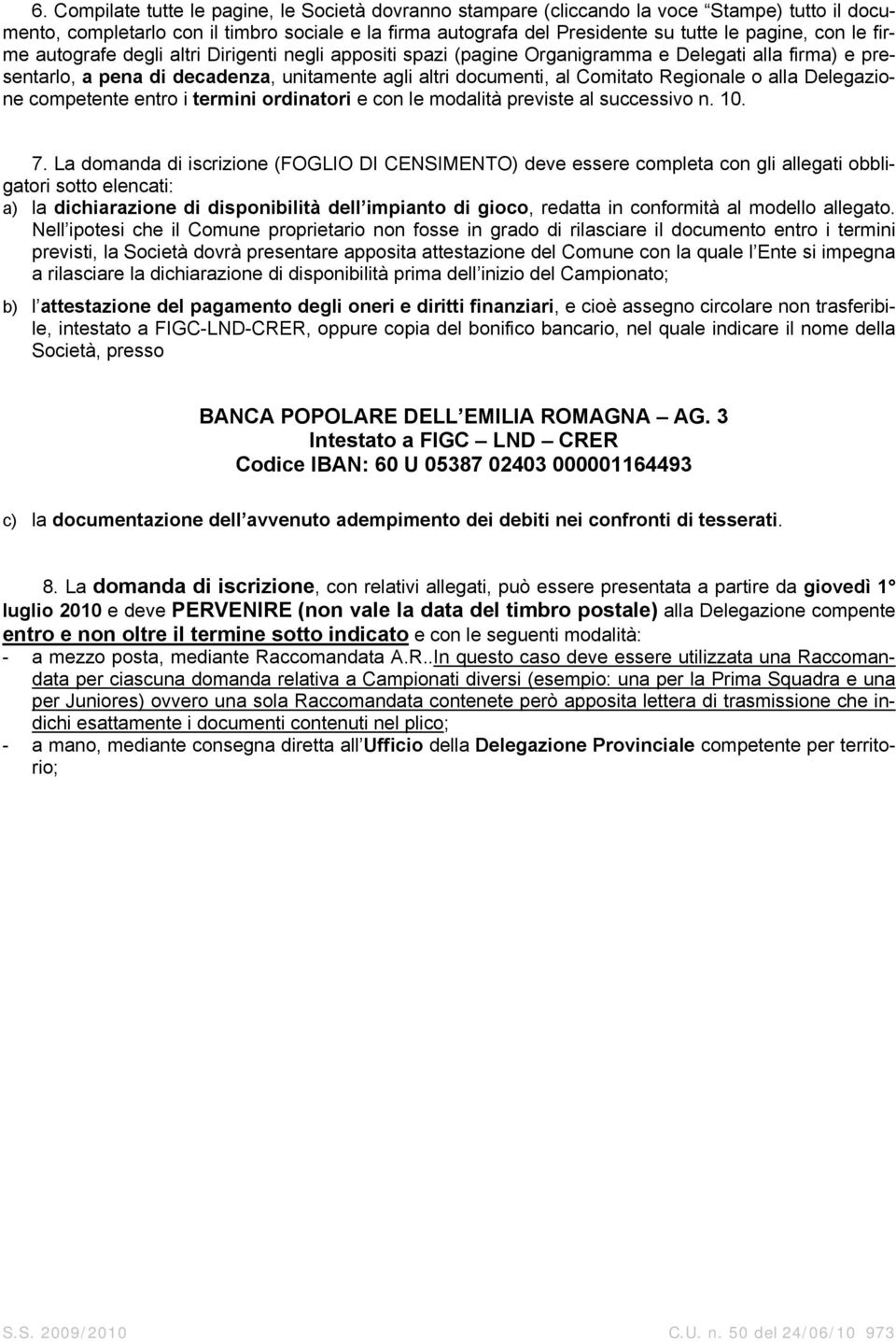 alla Delegazione competente entro i termini ordinatori e con le modalità previste al successivo n. 10. 7.