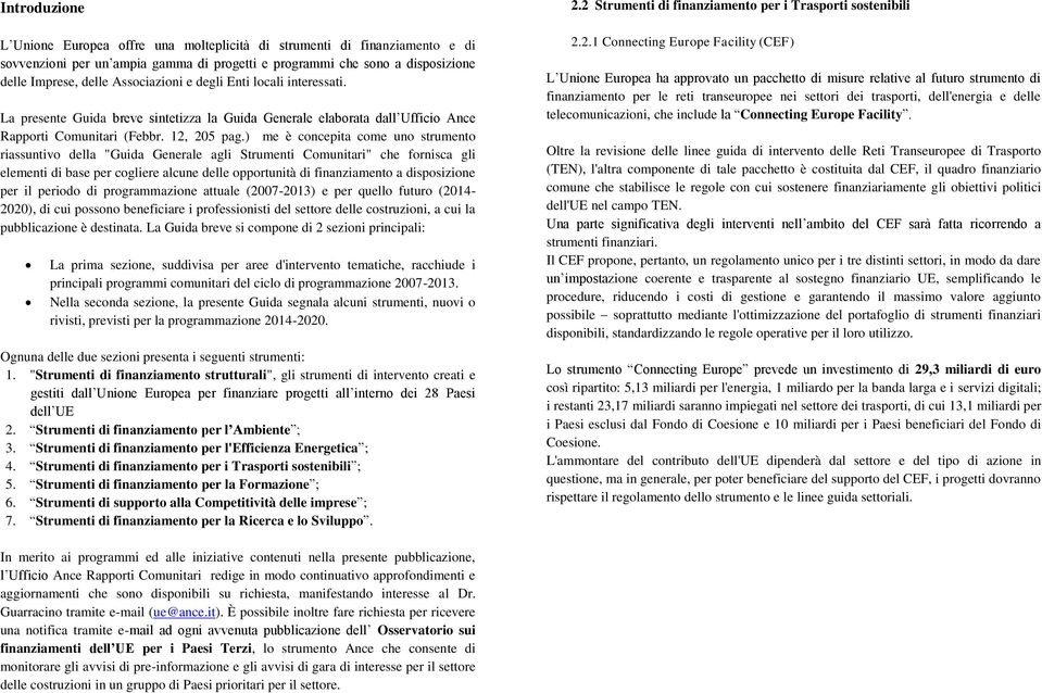 ) me è concepita come uno strumento riassuntivo della "Guida Generale agli Strumenti Comunitari" che fornisca gli elementi di base per cogliere alcune delle opportunità di finanziamento a