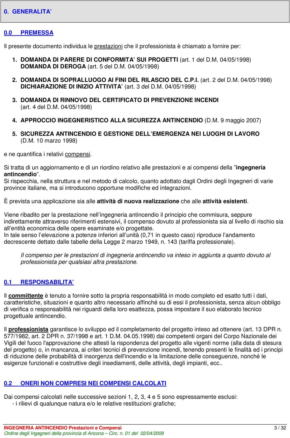 DOMANDA DI RINNOVO DEL CERTIFICATO DI PREVENZIONE INCENDI (art. del D.M. 0/05/199). APPROCCIO INGEGNERISTICO ALLA SICUREZZA ANTINCENDIO (D.M. 9 maggio 007) 5.