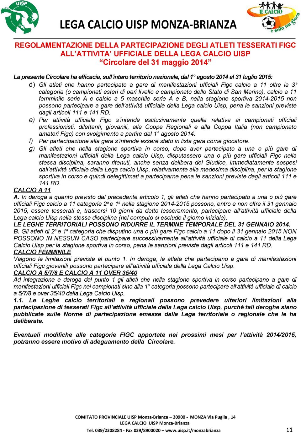 campionato dello Stato di San Marino), calcio a 11 femminile serie A e calcio a 5 maschile serie A e B, nella stagione sportiva 2014-2015 non possono partecipare a gare dell attività ufficiale della