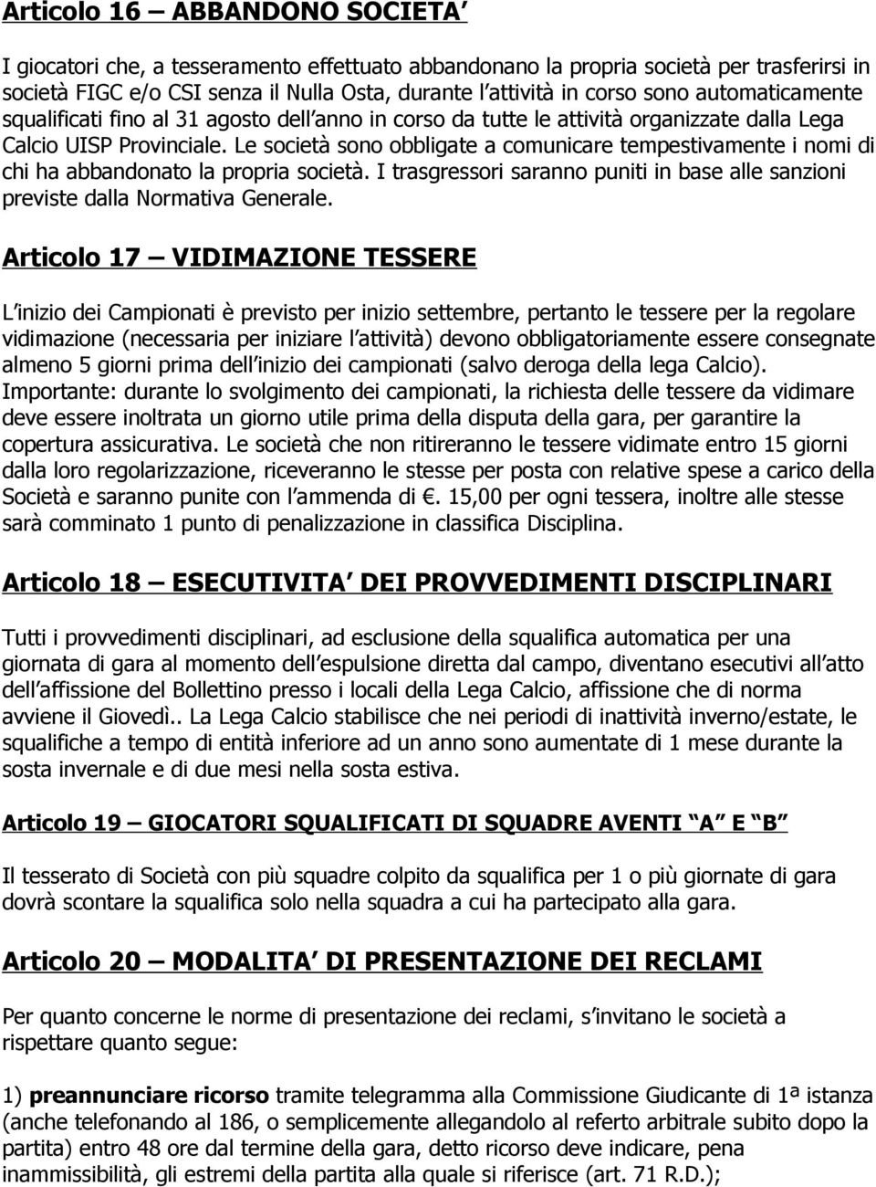 Le società sono obbligate a comunicare tempestivamente i nomi di chi ha abbandonato la propria società. I trasgressori saranno puniti in base alle sanzioni previste dalla Normativa Generale.