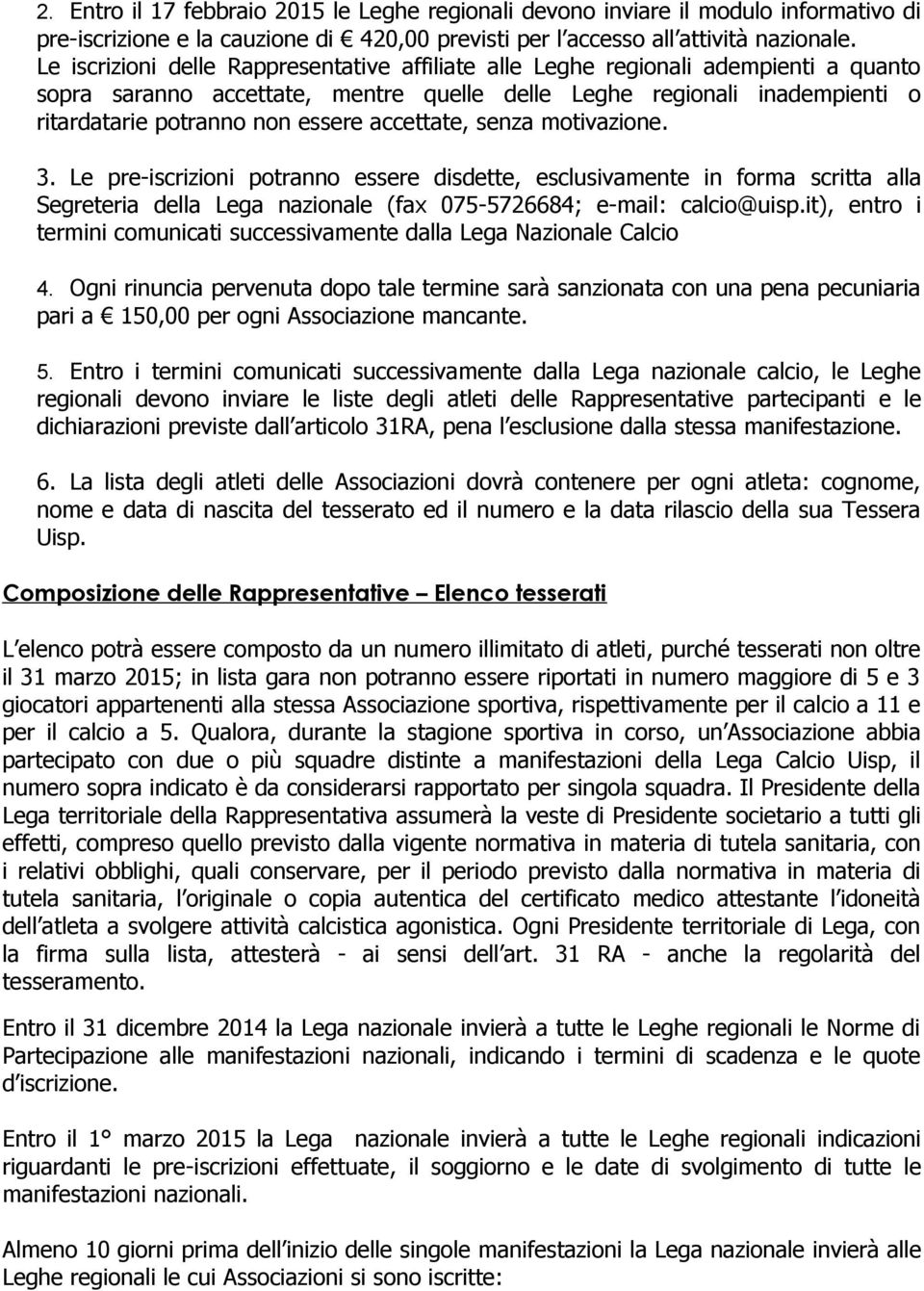 accettate, senza motivazione. 3. Le pre-iscrizioni potranno essere disdette, esclusivamente in forma scritta alla Segreteria della Lega nazionale (fax 075-5726684; e-mail: calcio@uisp.