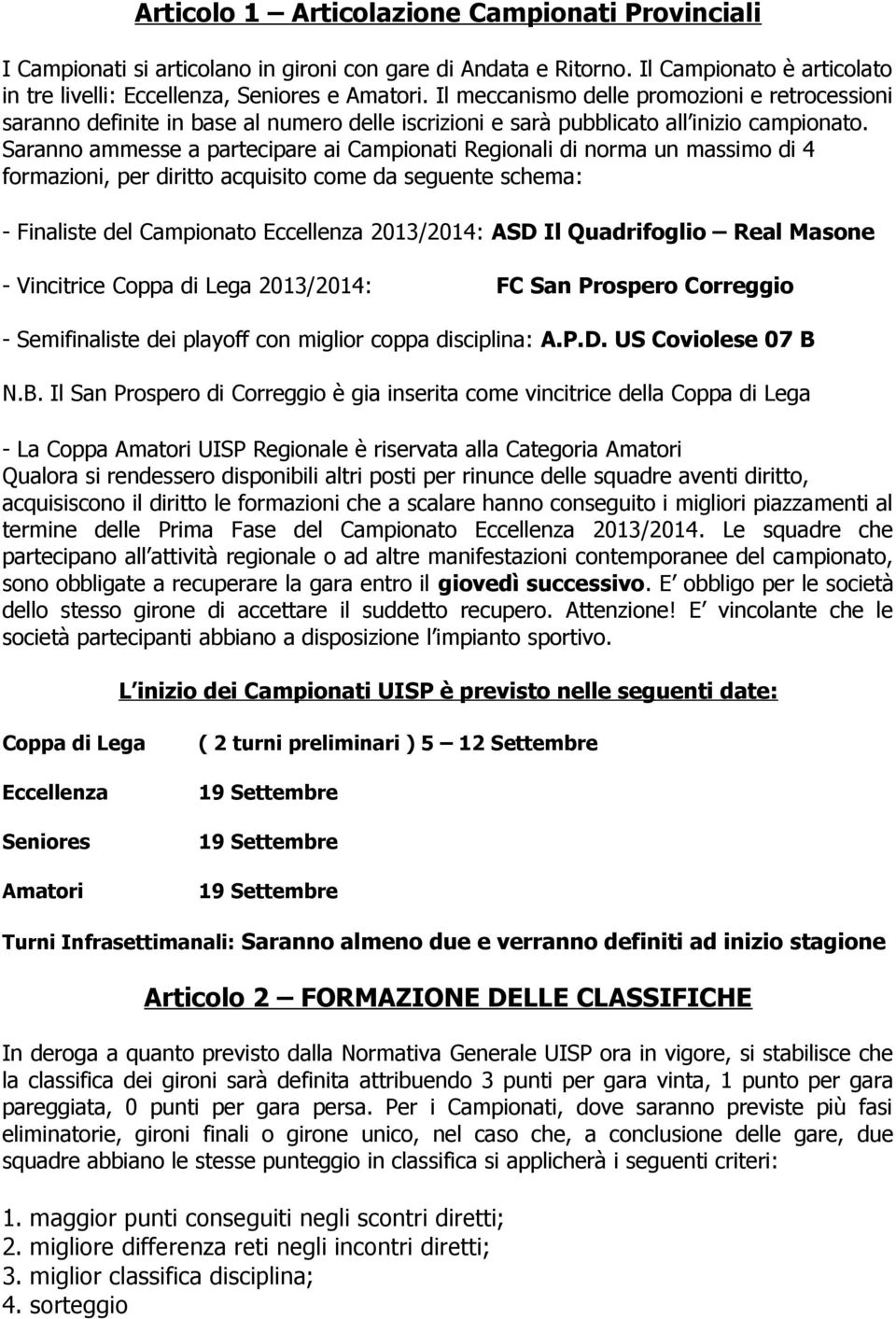 Saranno ammesse a partecipare ai Campionati Regionali di norma un massimo di 4 formazioni, per diritto acquisito come da seguente schema: - Finaliste del Campionato Eccellenza 2013/2014: ASD Il