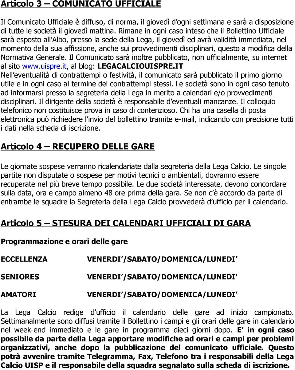 provvedimenti disciplinari, questo a modifica della Normativa Generale. Il Comunicato sarà inoltre pubblicato, non ufficialmente, su internet al sito www.uispre.it, al blog: LEGACALCIOUISPRE.