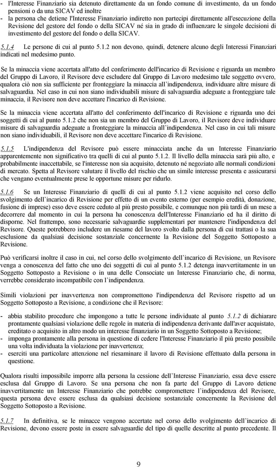 4 Le persone di cui al punto 5.1.2 non devono, quindi, detenere alcuno degli Interessi Finanziari indicati nel medesimo punto.