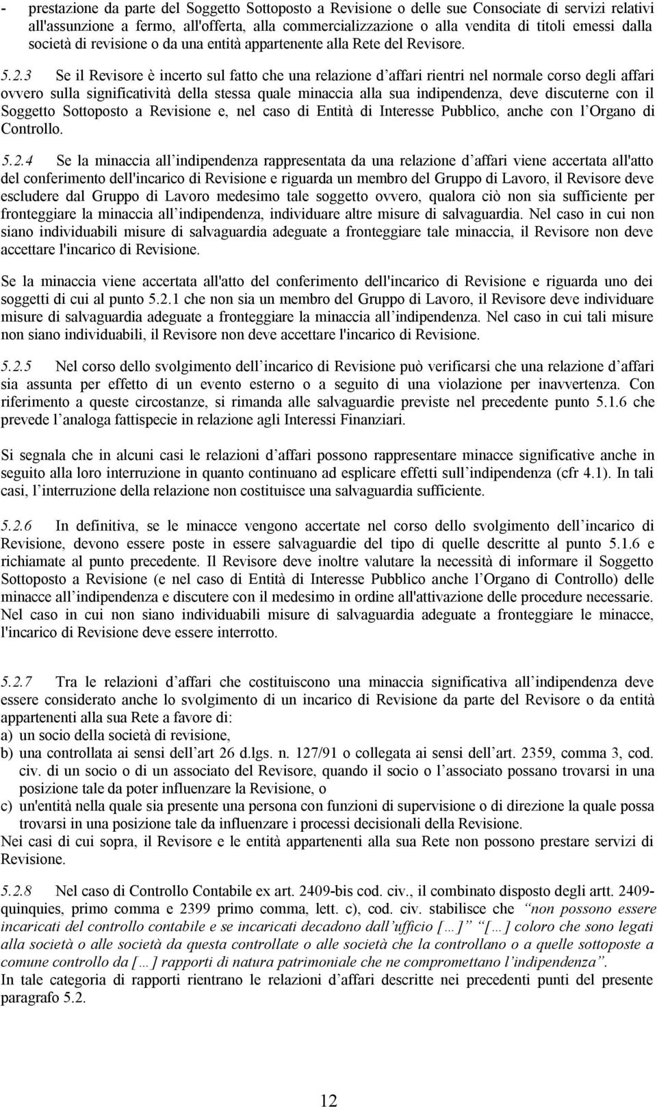 3 Se il Revisore è incerto sul fatto che una relazione d affari rientri nel normale corso degli affari ovvero sulla significatività della stessa quale minaccia alla sua indipendenza, deve discuterne