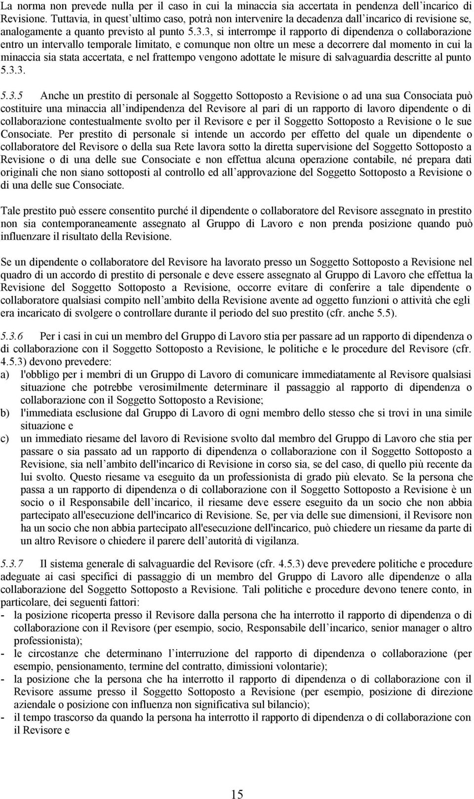 3, si interrompe il rapporto di dipendenza o collaborazione entro un intervallo temporale limitato, e comunque non oltre un mese a decorrere dal momento in cui la minaccia sia stata accertata, e nel