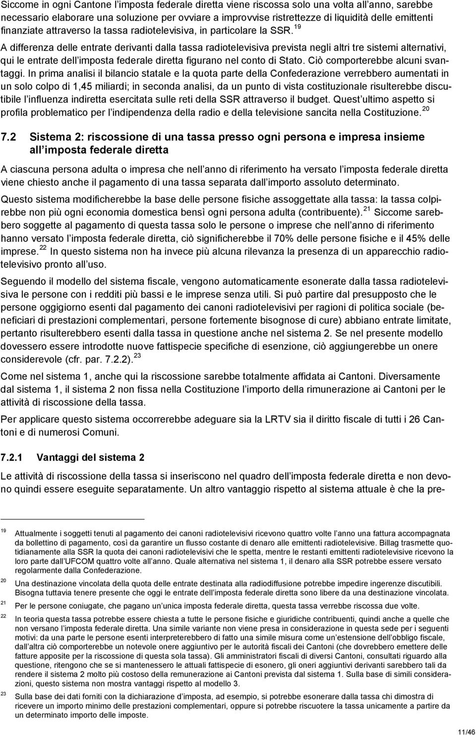 19 A differenza delle entrate derivanti dalla tassa radiotelevisiva prevista negli altri tre sistemi alternativi, qui le entrate dell imposta federale diretta figurano nel conto di Stato.