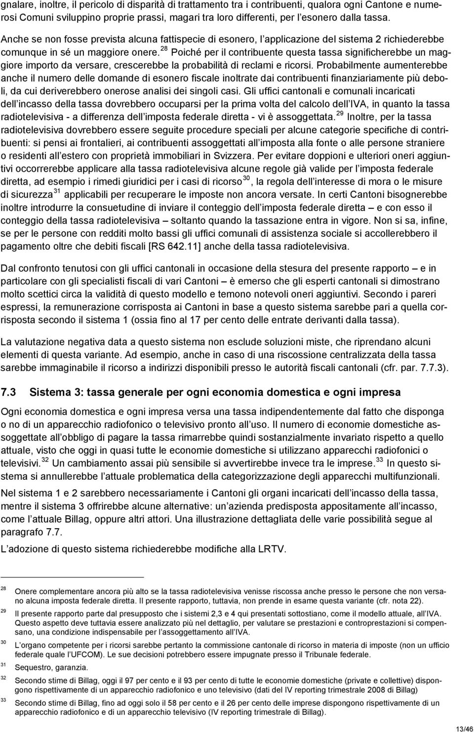 28 Poiché per il contribuente questa tassa significherebbe un maggiore importo da versare, crescerebbe la probabilità di reclami e ricorsi.