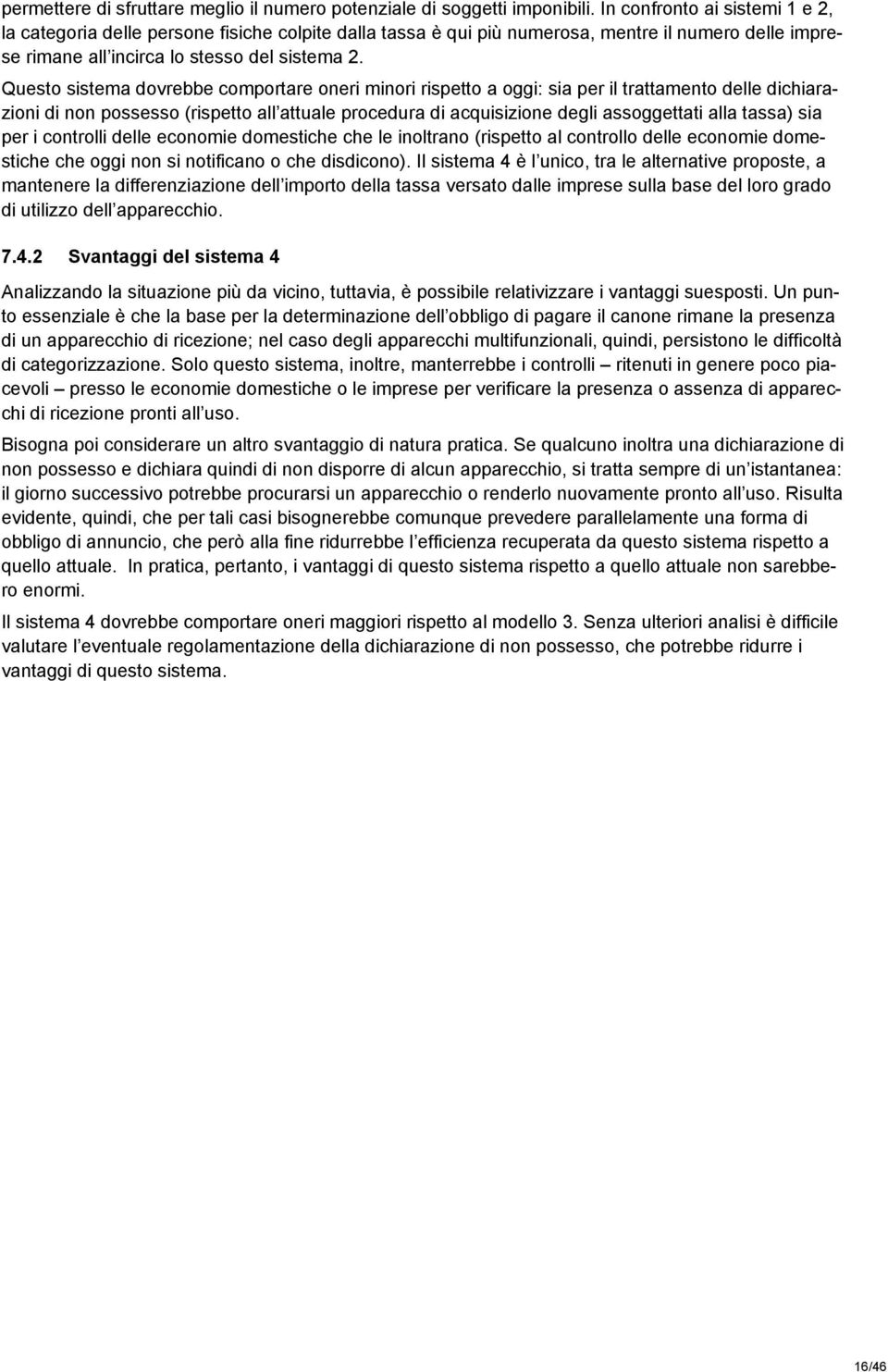 Questo sistema dovrebbe comportare oneri minori rispetto a oggi: sia per il trattamento delle dichiarazioni di non possesso (rispetto all attuale procedura di acquisizione degli assoggettati alla