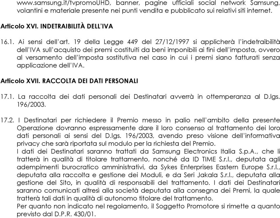 19 della Legge 449 del 27/12/1997 si applicherà l indetraibilità dell IVA sull acquisto dei premi costituiti da beni imponibili ai fini dell imposta, ovvero al versamento dell imposta sostitutiva nel