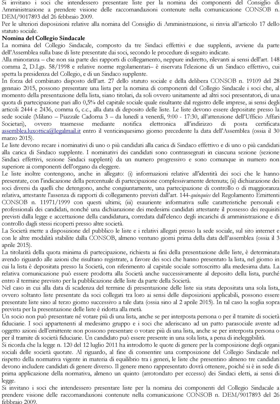 Nomina del Collegio Sindacale La nomina del Collegio Sindacale, composto da tre Sindaci effettivi e due supplenti, avviene da parte dell'assemblea sulla base di liste presentate dai soci, secondo le