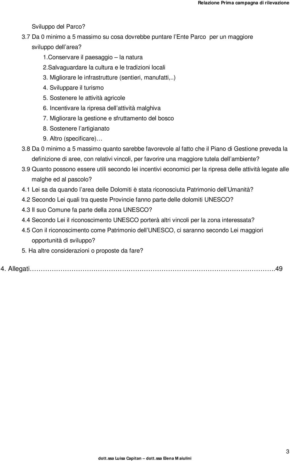 Incentivare la ripresa dell attività malghiva 7. Migliorare la gestione e sfruttamento del bosco 8. Sostenere l artigianato 9. Altro (specificare) 3.