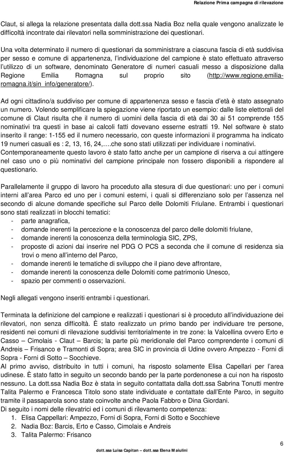 utilizzo di un software, denominato Generatore di numeri casuali messo a disposizione dalla Regione Emilia Romagna sul proprio sito (http://www.regione.emiliaromagna.it/sin_info/generatore/).