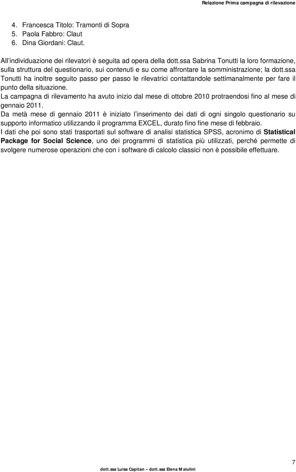 ssa Tonutti ha inoltre seguito passo per passo le rilevatrici contattandole settimanalmente per fare il punto della situazione.