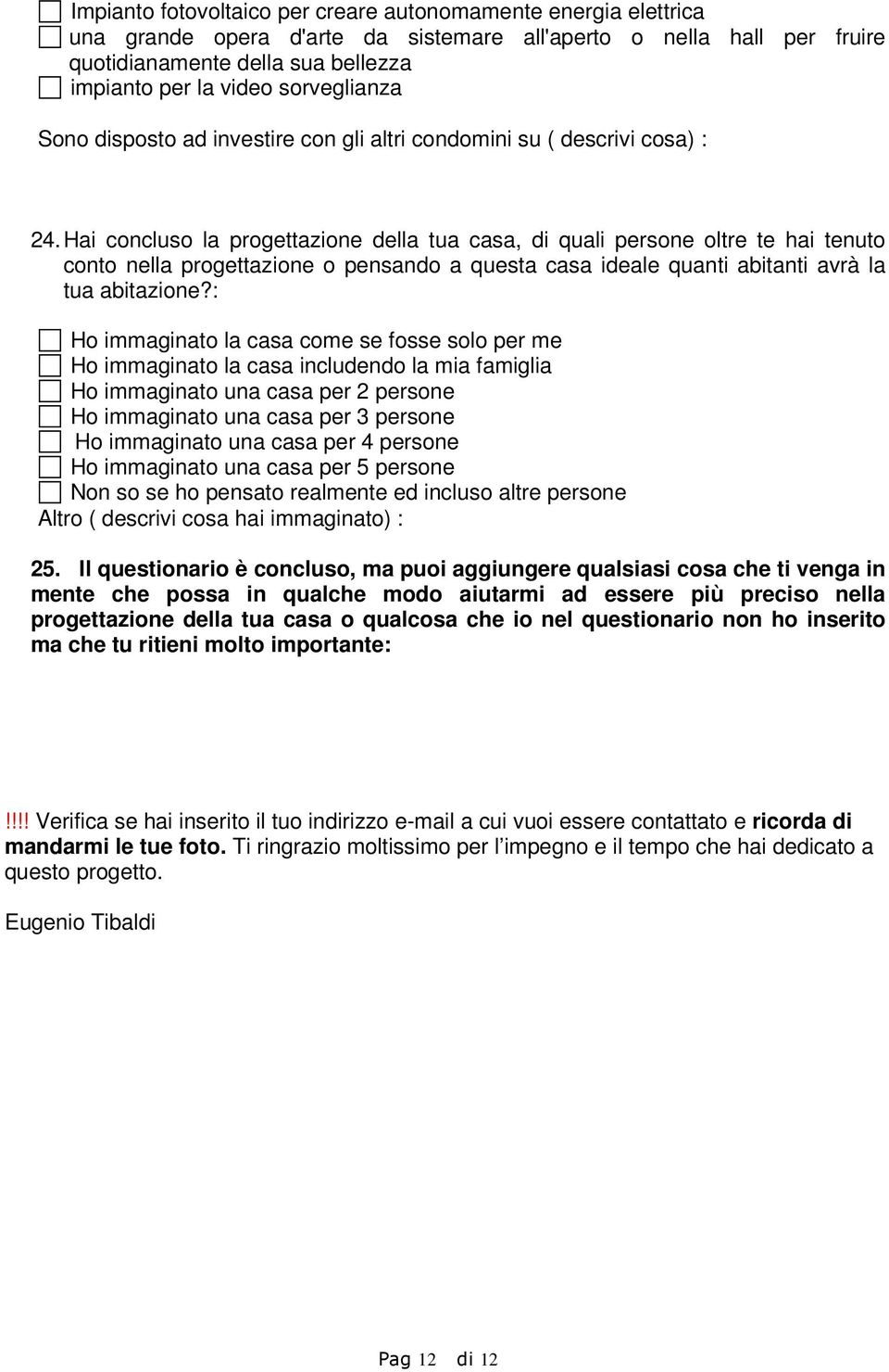 Hai concluso la progettazione della tua casa, di quali persone oltre te hai tenuto conto nella progettazione o pensando a questa casa ideale quanti abitanti avrà la tua abitazione?