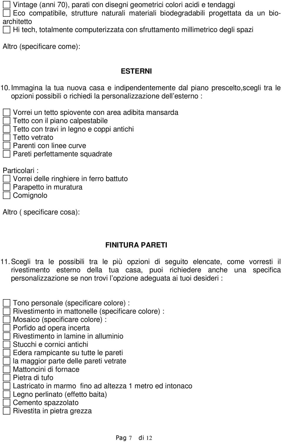 Immagina la tua nuova casa e indipendentemente dal piano prescelto,scegli tra le opzioni possibili o richiedi la personalizzazione dell esterno : Vorrei un tetto spiovente con area adibita mansarda