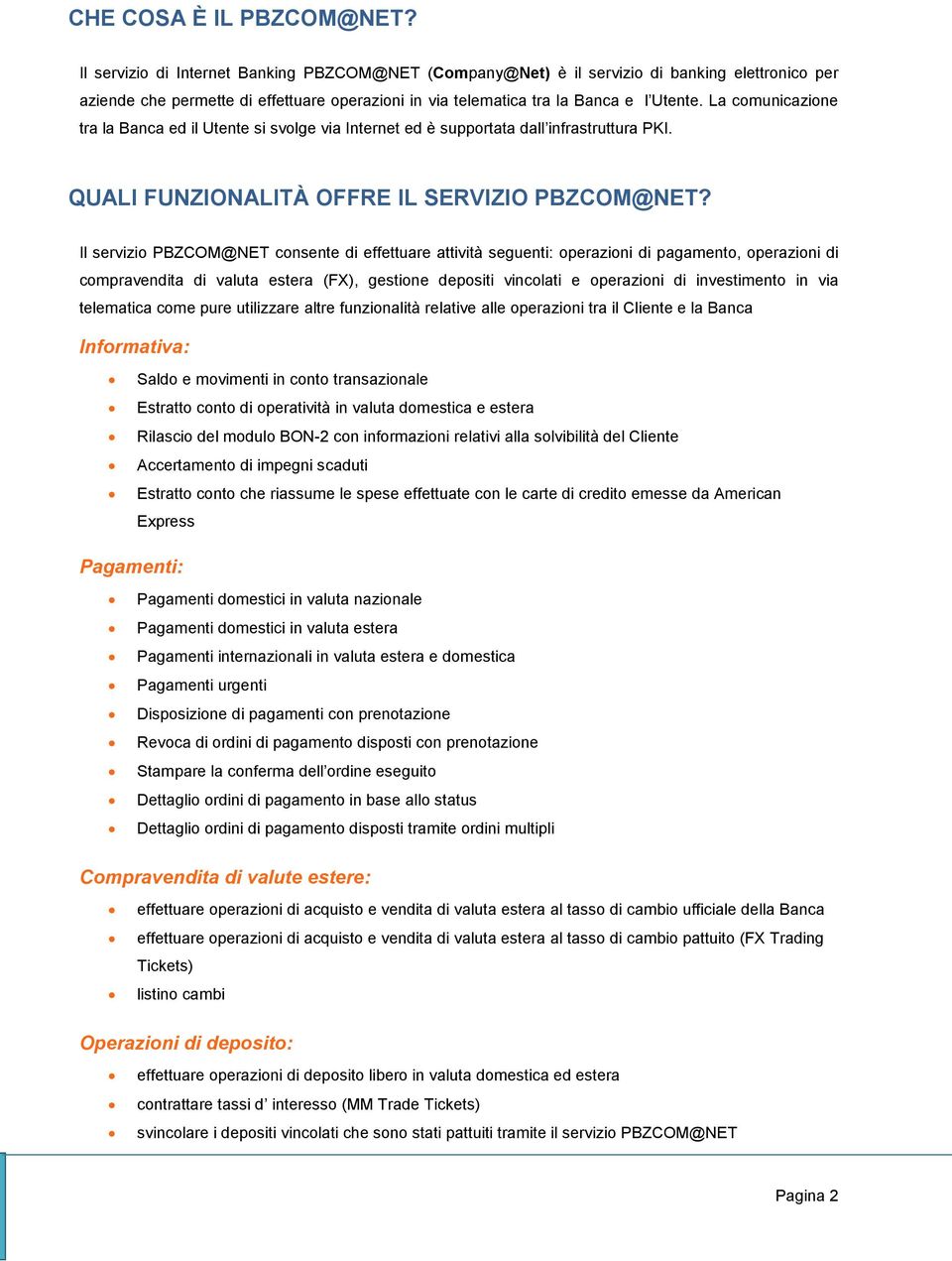 La comunicazione tra la Banca ed il Utente si svolge via Internet ed è supportata dall infrastruttura PKI. QUALI FUNZIONALITÀ OFFRE IL SERVIZIO PBZCOM@NET?