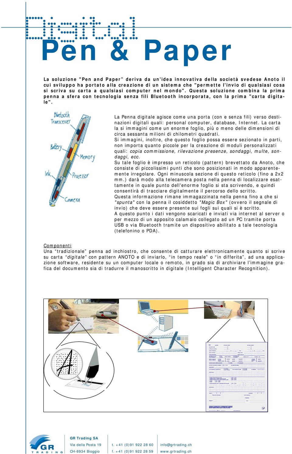 La Penna digitale agisce come una porta (con e senza fili) verso destinazioni digitali quali: personal computer, database, Internet.